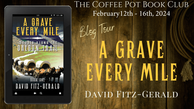 I’m delighted to welcome David Fitz-Gerald, and his new book, A Grave Every Mile #Pioneers #HistoricalWestern #WesternAdventure #BlogTour #TheCoffeePotBookClub