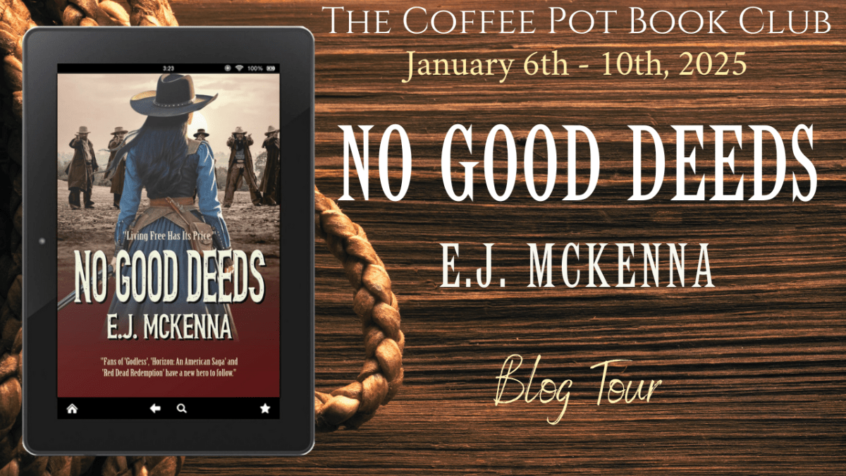 I’m delighted to welcome E.J. McKenna and her new book, No Good Deeds, to the blog #NoGoodDeeds #HistoricalFiction #FeministWestern #BlogTour #TheCoffeePotBookClub
