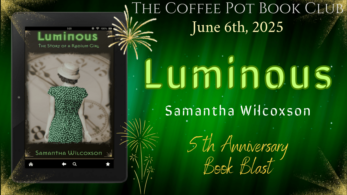 I love celebrating book birthdays, and today it’s the 5th book birthday for Luminous by Samantha Wilcoxson HistoricalBiographicalFiction #HistoricalFiction #RadiumGirls #TrueStory #BookBirthday #BlogTour #TheCoffeePotBookClub 