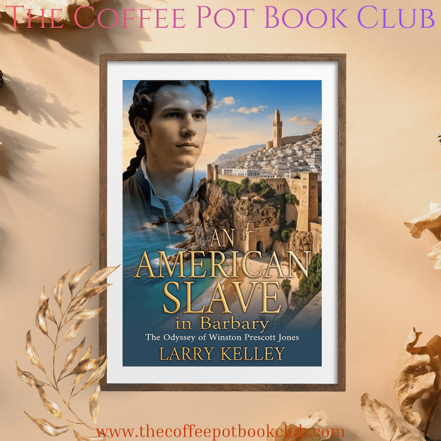 I’m welcoming An American Slave in Barbary – The Odyssey of Winston Prescott Jones by Larry Kelley to the blog #HistoricalFiction #BarbaryCoast #SlaveTrade #AmericanRevolution #BlogTour #TheCoffeePotBookClub