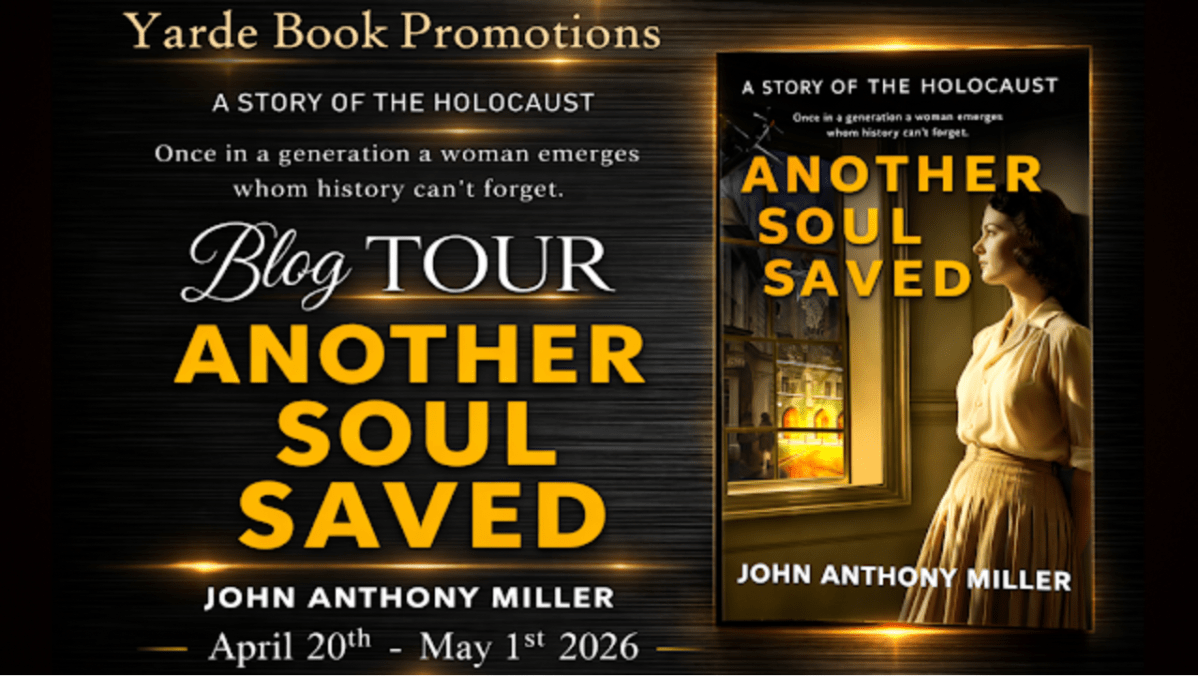 I’m welcoming John Anthony Miller and his new book, Another Soul Saved, to the blog, #BlogTour #HistoricalFiction #WWIIFiction #HolocaustFiction #WomenInHistory #YardeBookPromotions