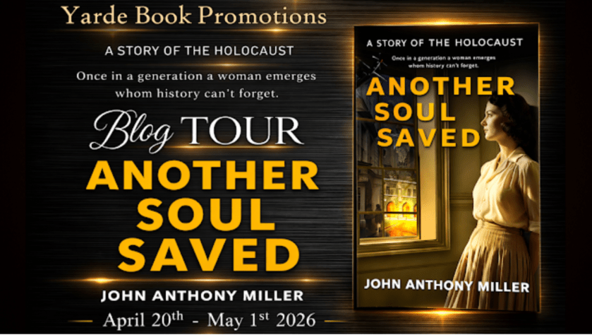 I’m welcoming John Anthony Miller and his new book, Another Soul Saved, to the blog, #BlogTour #HistoricalFiction #WWIIFiction #HolocaustFiction #WomenInHistory #YardeBookPromotions