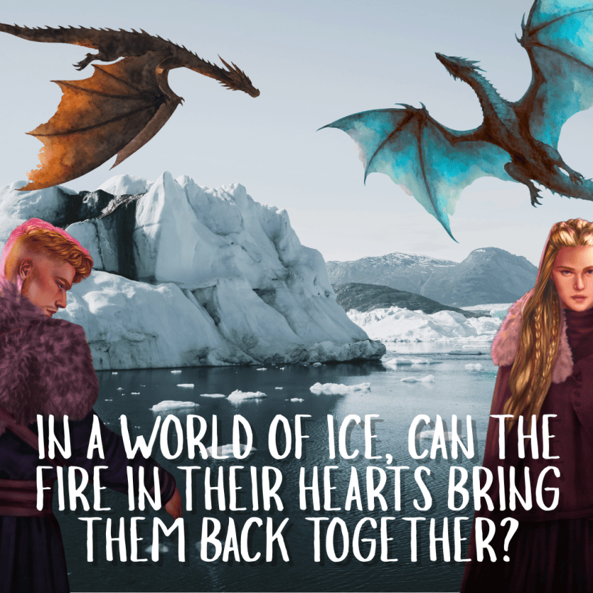 Fantasy illustration featuring two characters in warm clothing against a backdrop of icebergs, with two dragons flying overhead. Text overlay reads: 'In a world of ice, can the fire in their hearts bring them back together?'